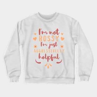 I'm not Bossy I'm just Aggressively Helpful Crewneck Sweatshirt